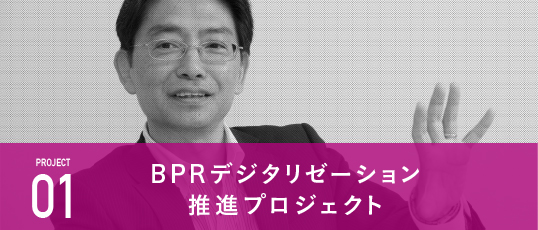 PROJECT 1：BPRデジタリゼーション推進プロジェクト